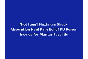 [Hot Item] Maximum Shock Absorption Heel Pain Relief PU Poron Insoles for Plantar Fasciitis