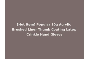 [Hot Item] Popular 10g Acrylic Brushed Liner Thumb Coating Latex Crinkle Hand Gloves