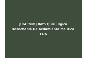 [Hot Item] Bata Quirú Rgica Desechable De Aislamiento Mé Dico FDA