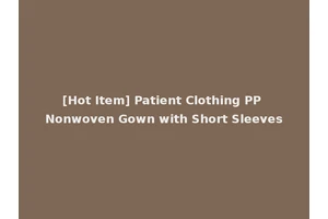 [Hot Item] Patient Clothing PP Nonwoven Gown with Short Sleeves