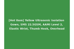 [Hot Item] Yellow Ultrasonic Isolation Gown, SMS 22.5GSM, AAMI Level 2, Elastic Wrist, Thumb Hook, Overhead