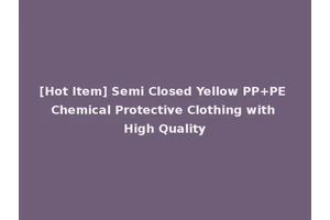[Hot Item] Semi Closed Yellow PP+PE Chemical Protective Clothing with High Quality