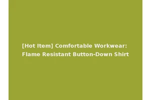 [Hot Item] Comfortable Workwear: Flame Resistant Button-Down Shirt