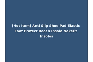 [Hot Item] Anti Slip Shoe Pad Elastic Foot Protect Beach Insole Nakefit Insoles