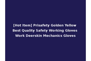 [Hot Item] Prisafety Golden Yellow Best Quality Safety Working Gloves Work Deerskin Mechanics Gloves