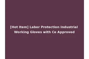 [Hot Item] Labor Protection Industrial Working Gloves with Ce Approved