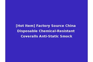 [Hot Item] Factory Source China Disposable Chemical-Resistant Coveralls Anti-Static Smock