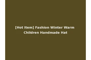 [Hot Item] Fashion Winter Warm Children Handmade Hat