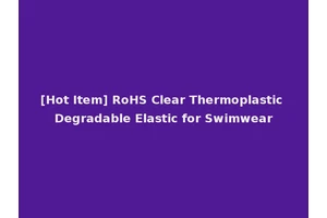 [Hot Item] RoHS Clear Thermoplastic Degradable Elastic for Swimwear