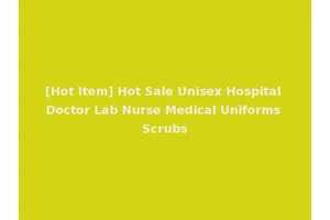 [Hot Item] Hot Sale Unisex Hospital Doctor Lab Nurse Medical Uniforms Scrubs
