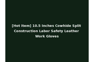 [Hot Item] 10.5 Inches Cowhide Split Construction Labor Safety Leather Work Gloves