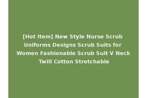 [Hot Item] New Style Nurse Scrub Uniforms Designs Scrub Suits for Women Fashionable Scrub Suit V Neck Twill Cotton Stretchable
