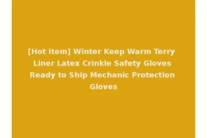 [Hot Item] Winter Keep Warm Terry Liner Latex Crinkle Safety Gloves Ready to Ship Mechanic Protection Gloves
