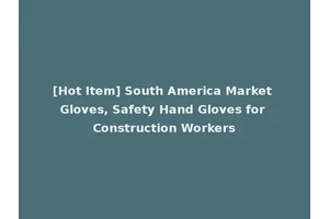 [Hot Item] South America Market Gloves, Safety Hand Gloves for Construction Workers