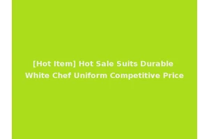 [Hot Item] Hot Sale Suits Durable White Chef Uniform Competitive Price