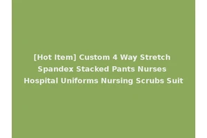 [Hot Item] Custom 4 Way Stretch Spandex Stacked Pants Nurses Hospital Uniforms Nursing Scrubs Suit