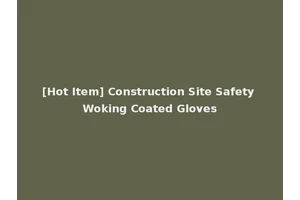 [Hot Item] Construction Site Safety Woking Coated Gloves