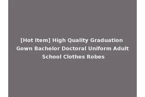 [Hot Item] High Quality Graduation Gown Bachelor Doctoral Uniform Adult School Clothes Robes