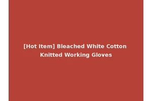 [Hot Item] Bleached White Cotton Knitted Working Gloves
