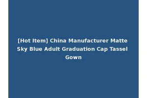 [Hot Item] China Manufacturer Matte Sky Blue Adult Graduation Cap Tassel Gown