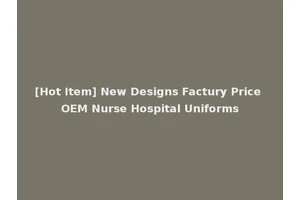 [Hot Item] New Designs Factury Price OEM Nurse Hospital Uniforms