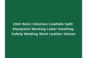 [Hot Item] 14inches Cowhide Split Sheepskin Working Labor Smelting Safety Welding Work Leather Gloves