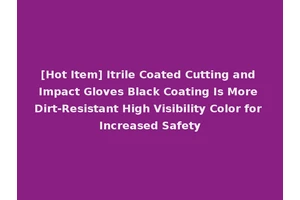 [Hot Item] Itrile Coated Cutting and Impact Gloves Black Coating Is More Dirt-Resistant High Visibility Color for Increased Safety