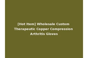 [Hot Item] Wholesale Custom Therapeutic Copper Compression Arthritis Gloves