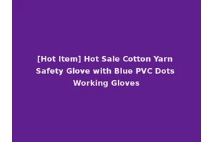 [Hot Item] Hot Sale Cotton Yarn Safety Glove with Blue PVC Dots Working Gloves