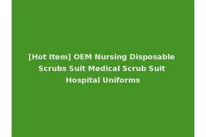 [Hot Item] OEM Nursing Disposable Scrubs Suit Medical Scrub Suit Hospital Uniforms