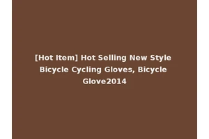 [Hot Item] Hot Selling New Style Bicycle Cycling Gloves, Bicycle Glove2014