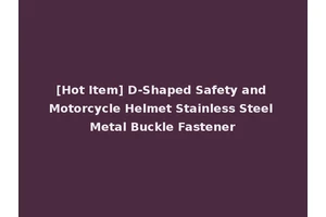 [Hot Item] D-Shaped Safety and Motorcycle Helmet Stainless Steel Metal Buckle Fastener