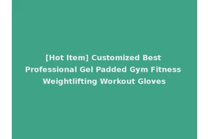 [Hot Item] Customized Best Professional Gel Padded Gym Fitness Weightlifting Workout Gloves