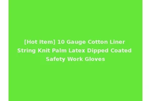 [Hot Item] 10 Gauge Cotton Liner String Knit Palm Latex Dipped Coated Safety Work Gloves