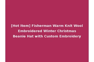 [Hot Item] Fisherman Warm Knit Wool Embroidered Winter Christmas Beanie Hat with Custom Embroidery