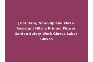 [Hot Item] Non-Slip and Wear-Resistant Nitrile Printed Flower Garden Safety Work Gloves Labor Gloves