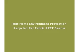 [Hot Item] Environment Protection Recycled Pet Fabric RPET Beanie