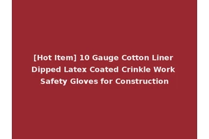 [Hot Item] 10 Gauge Cotton Liner Dipped Latex Coated Crinkle Work Safety Gloves for Construction