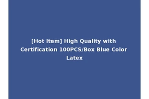 [Hot Item] High Quality with Certification 100PCS/Box Blue Color Latex