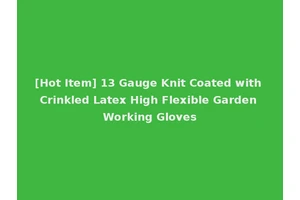 [Hot Item] 13 Gauge Knit Coated with Crinkled Latex High Flexible Garden Working Gloves