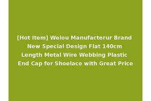 [Hot Item] Weiou Manufacterur Brand New Special Design Flat 140cm Length Metal Wire Webbing Plastic End Cap for Shoelace with Great Price