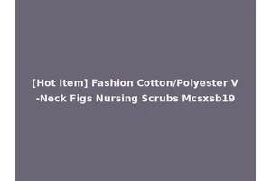 [Hot Item] Fashion Cotton/Polyester V-Neck Figs Nursing Scrubs Mcsxsb19
