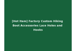 [Hot Item] Factory Custom Hiking Boot Accessories Lace Holes and Hooks