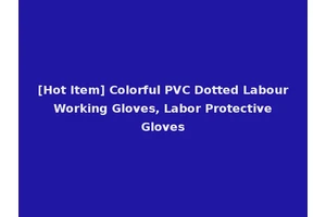 [Hot Item] Colorful PVC Dotted Labour Working Gloves, Labor Protective Gloves