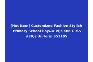 [Hot Item] Customized Fashion Stylish Primary School Boy's and Girl's Uniform S53105