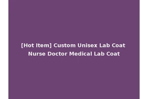 [Hot Item] Custom Unisex Lab Coat Nurse Doctor Medical Lab Coat
