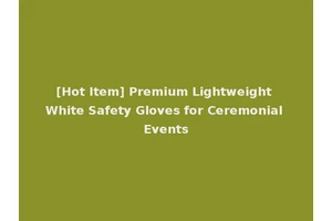 [Hot Item] Premium Lightweight White Safety Gloves for Ceremonial Events