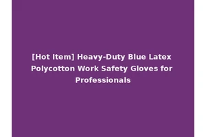 [Hot Item] Heavy-Duty Blue Latex Polycotton Work Safety Gloves for Professionals