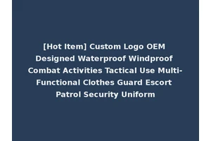 [Hot Item] Custom Logo OEM Designed Waterproof Windproof Combat Activities Tactical Use Multi-Functional Clothes Guard Escort Patrol Security Uniform