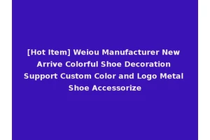[Hot Item] Weiou Manufacturer New Arrive Colorful Shoe Decoration Support Custom Color and Logo Metal Shoe Accessorize